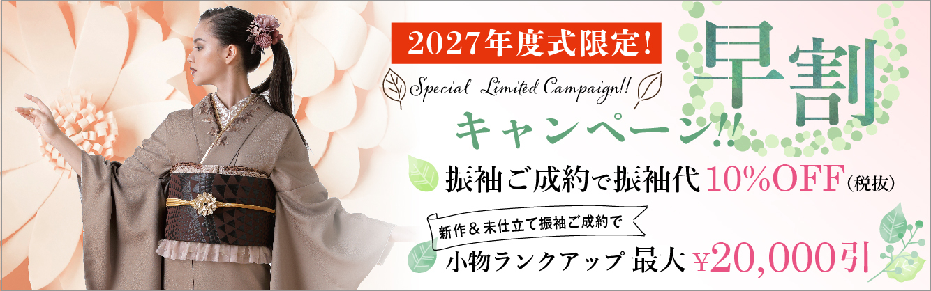 2027年度式限定!早割キャンペーン!! 振袖ご成約で振袖代10%OFF(税抜) 新作＆未仕立て振袖ご成約で小物ランクアップ最大￥20,000引
